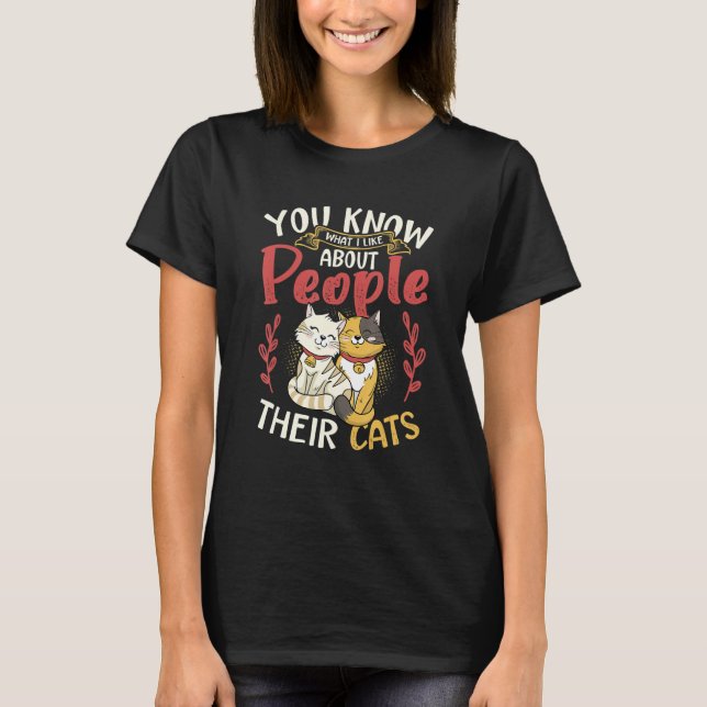 You Know What I Like About People Their Cats T-Shirt (Front)