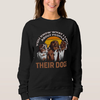 You Know What I Like About People Their Dogs Cute  Sweatshirt