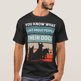 You Know What I Like About People Their Dogs Cute  T-Shirt