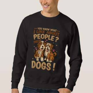 You Know What I Like About People Their Dogs  Dog  Sweatshirt