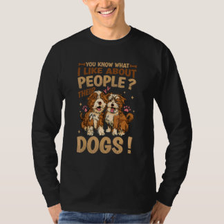 You Know What I Like About People Their Dogs  Dog  T-Shirt