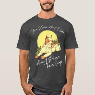 You Know What I Like About People Their Dogs For D T-Shirt