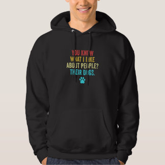 You Know What I Like About People Their Dogs Pet S Hoodie