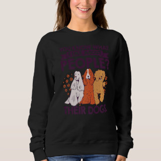 You Know What I Like About People Their Dogs Pet S Sweatshirt