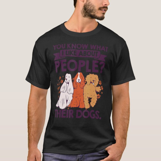 You Know What I Like About People Their Dogs Pet S T-Shirt (Front)