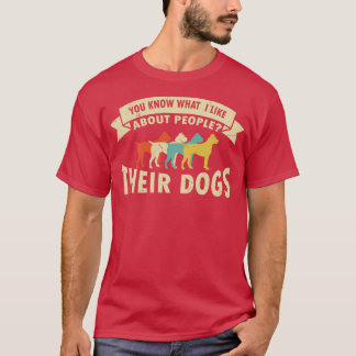 You Know What I Like About People Their Funny Dogs T-Shirt