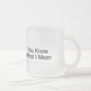 You Know What I Mean Frosted Glass Coffee Mug