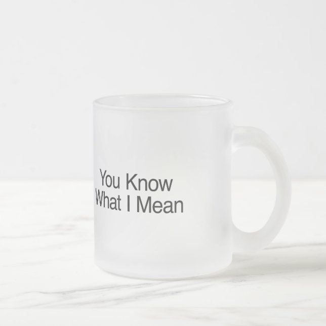 You Know What I Mean Frosted Glass Coffee Mug (Right)