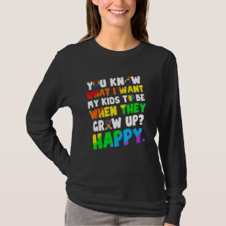 You Know What I Want For My Kids Happy Lgbt Humour T-Shirt