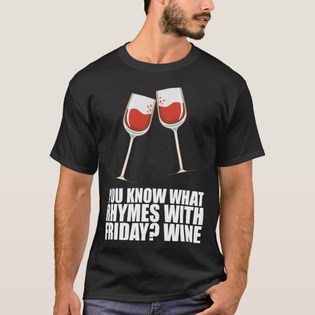 You Know What Rhymes With Friday Wine  1 T-Shirt (Front)