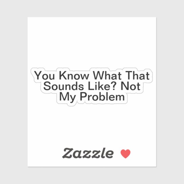 You Know What That Sounds Like Not My Problem (Sheet)