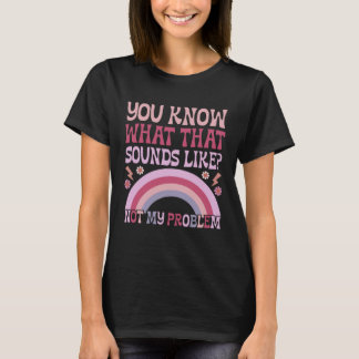 You Know What That Sounds Like Not My Problem Groo T-Shirt