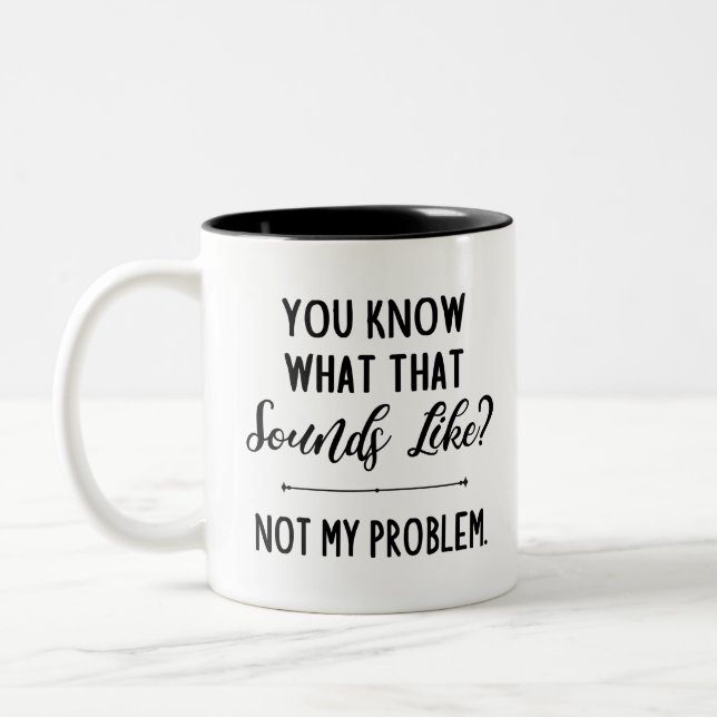 You know what that sounds like? not my problem Two-Tone coffee mug (Left)