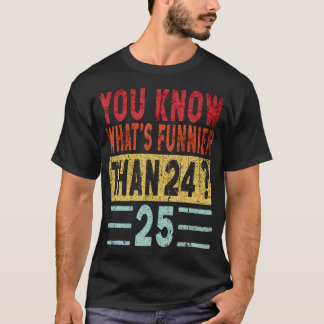 You Know What'S Funnier Than 24 25 Funny Saying Re T-Shirt