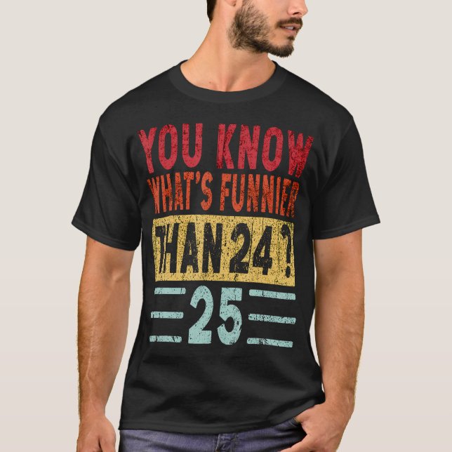 You Know What'S Funnier Than 24 25 Funny Saying Re T-Shirt (Front)