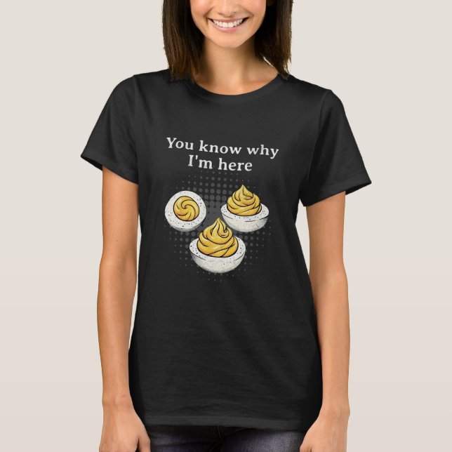 You Know Why I’m Here Deviled Egg Retro Funny Than T-Shirt (Front)