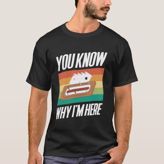 You Know Why Im Here Cribbage Game Player T-Shirt (Front)