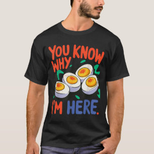 You Know Why I'm Here Deviled Egg Thanksgiving Din T-Shirt