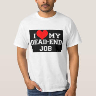 You Know You LOVE Your Dead End Job! T-Shirt