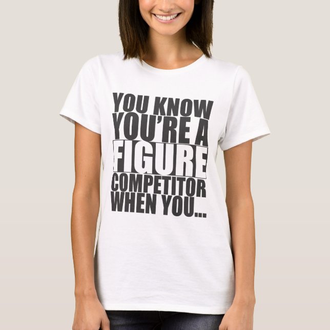 You Know You're A Figure Competitor When You... T-Shirt (Front)