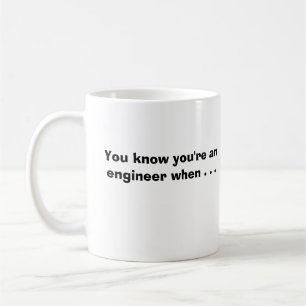 You know you're an engineer when . . . coffee mug