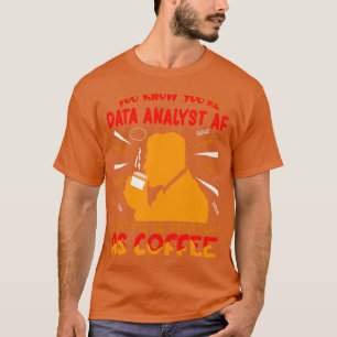 You Know YouRe Data Analyst AF If Data Is As Impor T-Shirt
