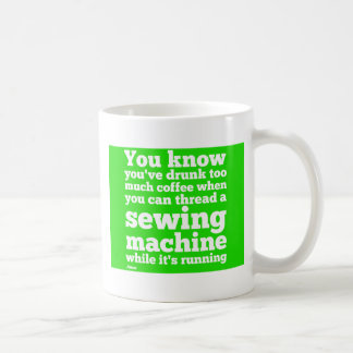 You know you've drunk too much coffee... coffee mug