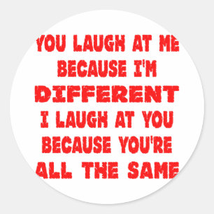 You Laugh At Me Because I'm Different I Laugh At Classic Round Sticker