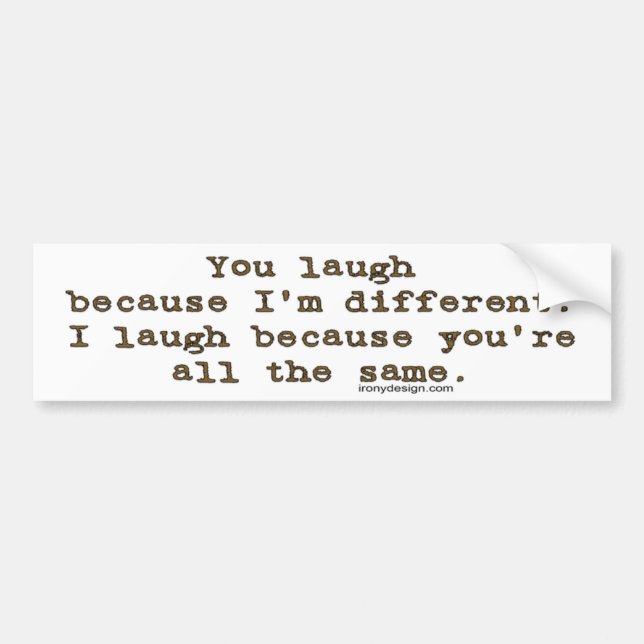 You laugh because I'm different Bumper Sticker (Front)