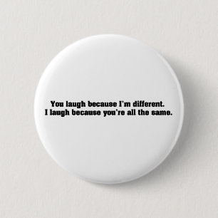 You Laugh Because I'm Different. I Laugh Because Y 6 Cm Round Badge