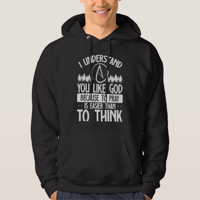 You Like God Because To Pray Is Easier Than To Thi Hoodie (Front)
