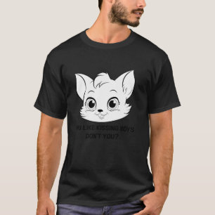 You Like Kissing Boys Don t You Funny Meme Cat Bis T-Shirt