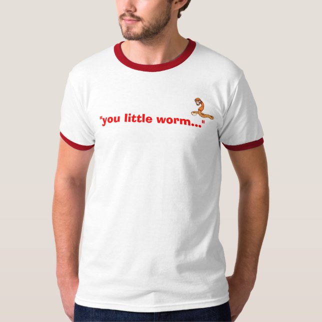 "you little worm..." T-Shirt (Front)
