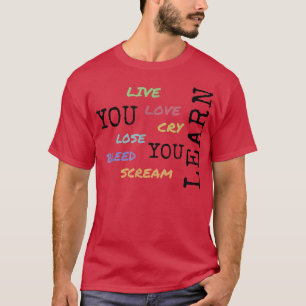 you live love cry lose bleed scream you lean T-Shirt