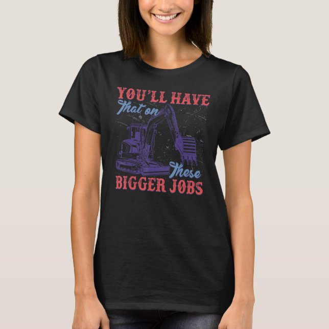 You ll Have That On Them Big Jobs T-Shirt (Front)