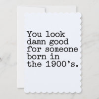 You Look Good For Someone Born In The 1900's Funny