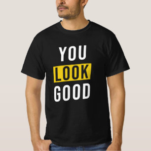 You Look Good Saying T-Shirt