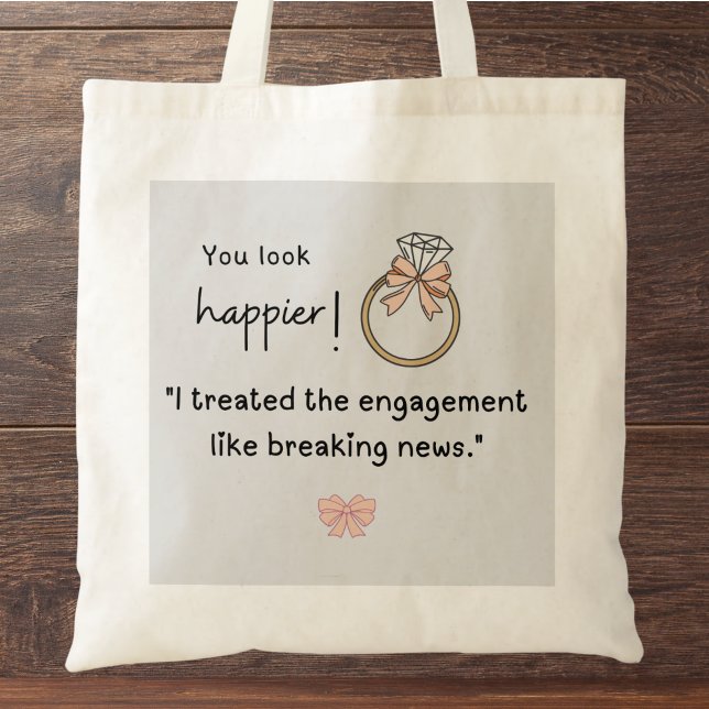 You look happier! Breaking news engagement Tote Bag (You look happier! "I treated the  engagement like breaking news." custom name tote bag)