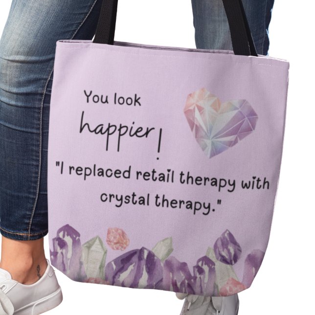You look happier! Crystal therapy  Tote Bag (You look happier! "I replaced retail therapy with crystal therapy." tote bag)