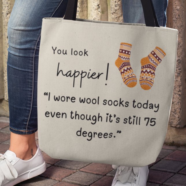 You look happier! Funny wool socks saying Tote Bag (You look happier! "I wore wool socks today even though it's still 75 degrees.")