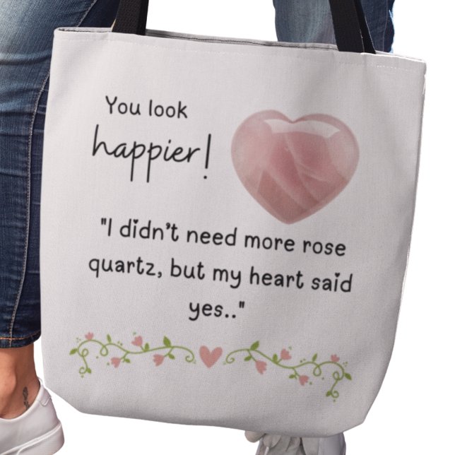 You look happier! I didn’t need more rose quartz Tote Bag (You look happier! "I didn't need more rose quartz, but my heart said yes." tote bag)