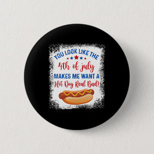 You Look Like 4th Of July Makes Me Want A Hot Dog 6 Cm Round Badge
