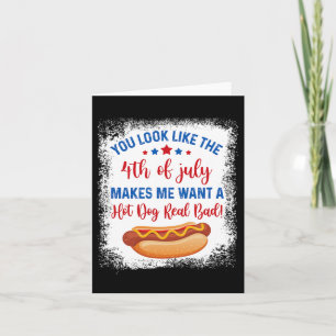 You Look Like 4th Of July Makes Me Want A Hot Dog Card