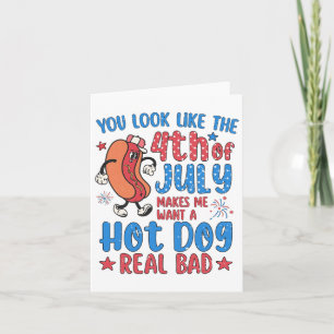 You Look Like 4th Of July Makes Me Want A Hot Dog  Card