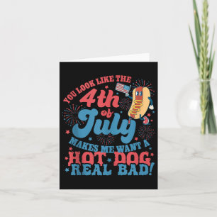You Look Like 4th Of July Makes Me Want A Hot Dog Card