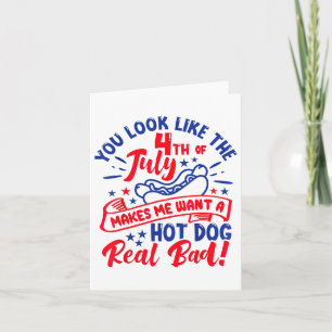 You Look Like 4th Of July Makes Me Want A Hot Dog Card