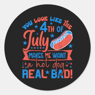 You Look Like 4th Of July Makes Me Want A Hot Dog Classic Round Sticker