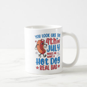 You Look Like 4th Of July Makes Me Want A Hot Dog  Coffee Mug