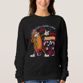 You Look Like 4th Of July Makes Me Want A Hot Dog  Sweatshirt