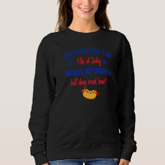 You Look Like 4th Of July Makes Me Want A Hot Dog Sweatshirt
